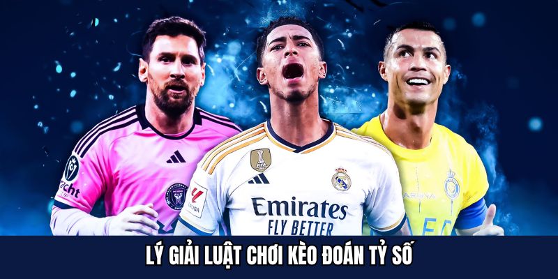 Lý giải luật chơi kèo đoán tỷ số
